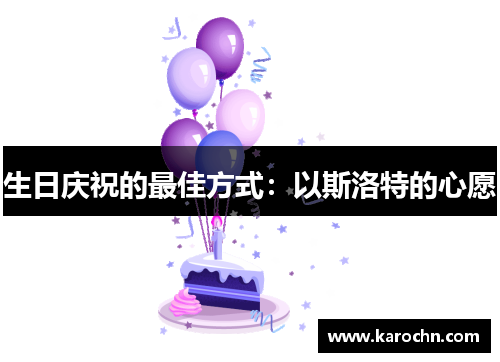 生日庆祝的最佳方式:以斯洛特的心愿 生日庆祝的最佳方式:以斯洛特的心愿