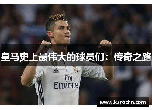 皇马史上最伟大的球员们：传奇之路